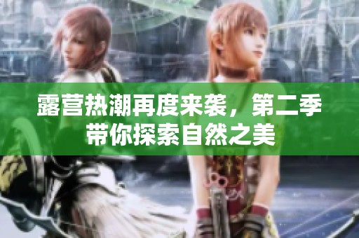 露营热潮再度来袭，第二季带你探索自然之美