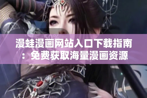 漫蛙漫画网站入口下载指南：免费获取海量漫画资源
