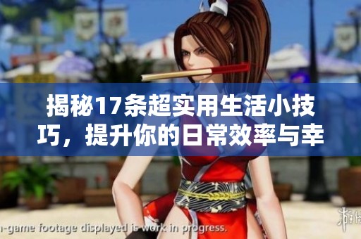 揭秘17条超实用生活小技巧，提升你的日常效率与幸福感