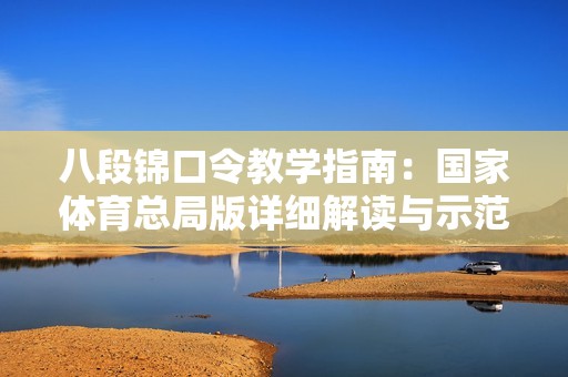 八段锦口令教学指南：国家体育总局版详细解读与示范