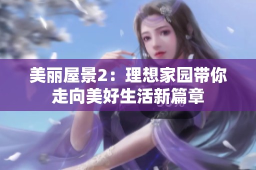 美丽屋景2：理想家园带你走向美好生活新篇章