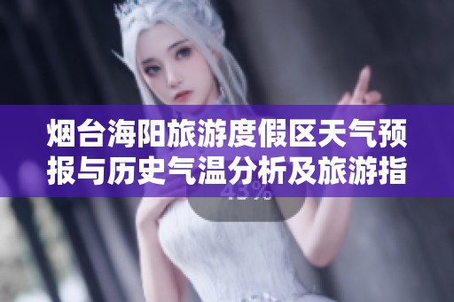烟台海阳旅游度假区天气预报与历史气温分析及旅游指数指南