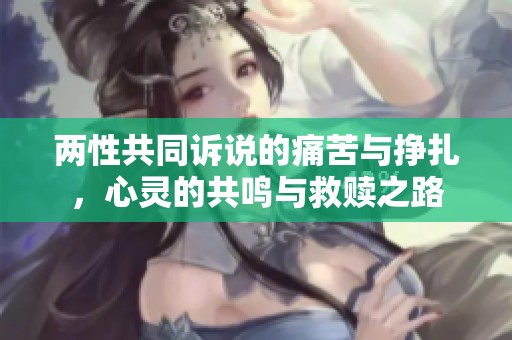 两性共同诉说的痛苦与挣扎，心灵的共鸣与救赎之路