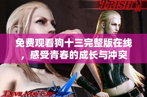 免费观看狗十三完整版在线，感受青春的成长与冲突