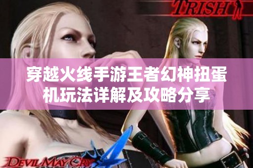 穿越火线手游王者幻神扭蛋机玩法详解及攻略分享