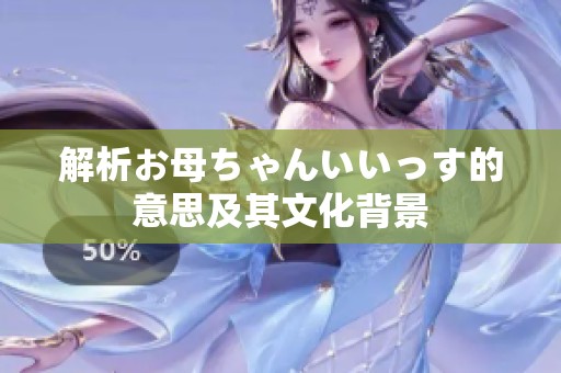 解析お母ちゃんいいっす的意思及其文化背景