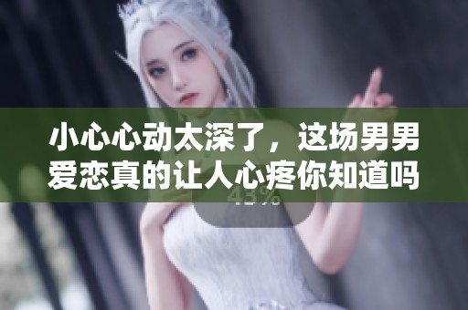 小心心动太深了，这场男男爱恋真的让人心疼你知道吗