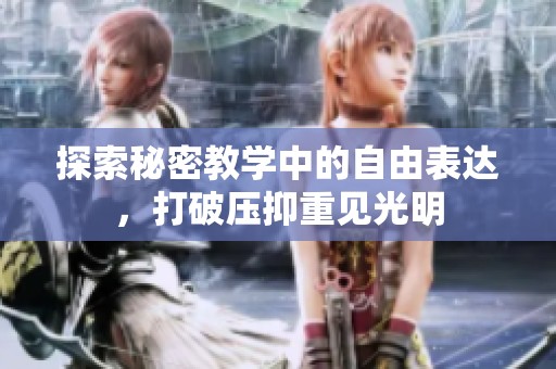 探索秘密教学中的自由表达，打破压抑重见光明
