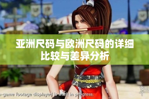 亚洲尺码与欧洲尺码的详细比较与差异分析