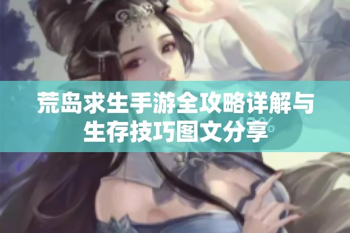 荒岛求生手游全攻略详解与生存技巧图文分享