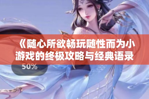 《随心所欲畅玩随性而为小游戏的终极攻略与经典语录详解》