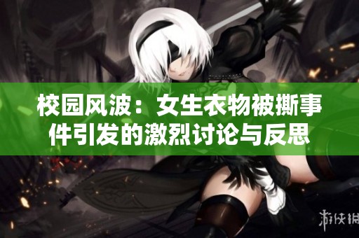 校园风波：女生衣物被撕事件引发的激烈讨论与反思