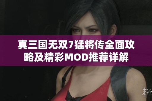 真三国无双7猛将传全面攻略及精彩MOD推荐详解