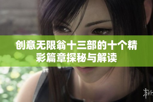 创意无限翁十三部的十个精彩篇章探秘与解读