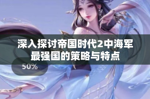 深入探讨帝国时代2中海军最强国的策略与特点