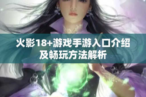 火影18+游戏手游入口介绍及畅玩方法解析