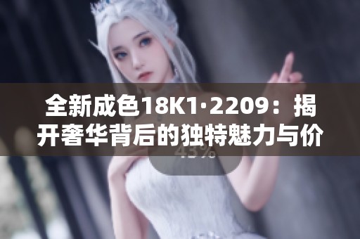 全新成色18K1·2209：揭开奢华背后的独特魅力与价值