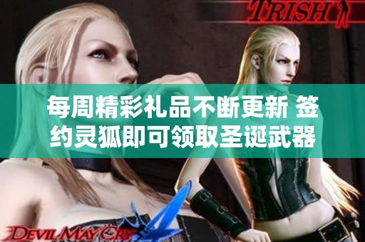 每周精彩礼品不断更新 签约灵狐即可领取圣诞武器