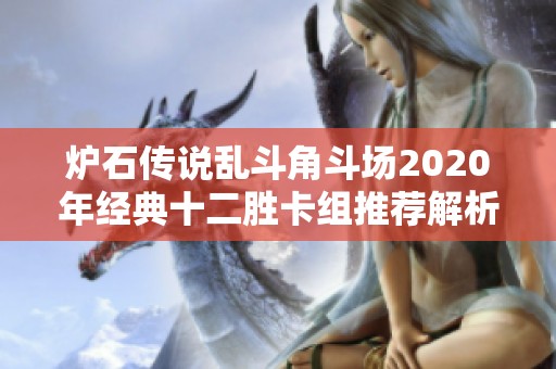 炉石传说乱斗角斗场2020年经典十二胜卡组推荐解析与策略分享