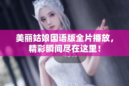 美丽姑娘国语版全片播放，精彩瞬间尽在这里！