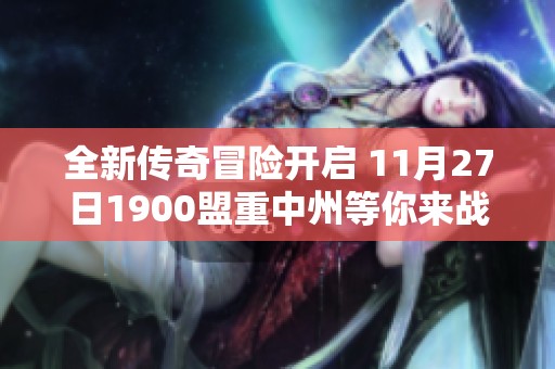 全新传奇冒险开启 11月27日1900盟重中州等你来战