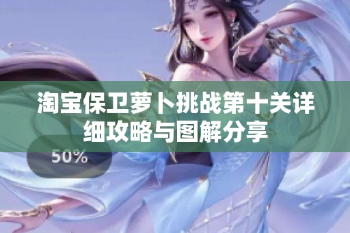 淘宝保卫萝卜挑战第十关详细攻略与图解分享