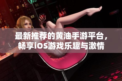最新推荐的黄油手游平台，畅享iOS游戏乐趣与激情