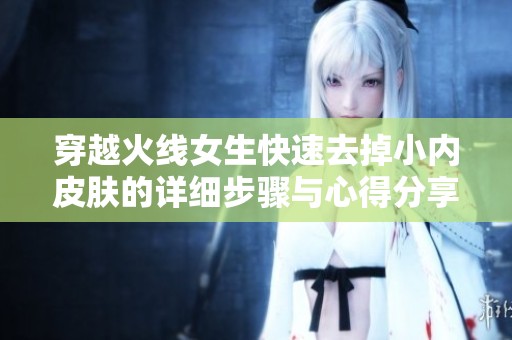 穿越火线女生快速去掉小内皮肤的详细步骤与心得分享