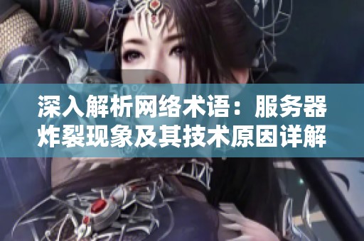 深入解析网络术语：服务器炸裂现象及其技术原因详解