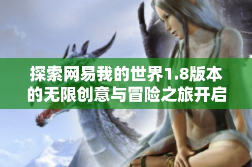 探索网易我的世界1.8版本的无限创意与冒险之旅开启新篇章