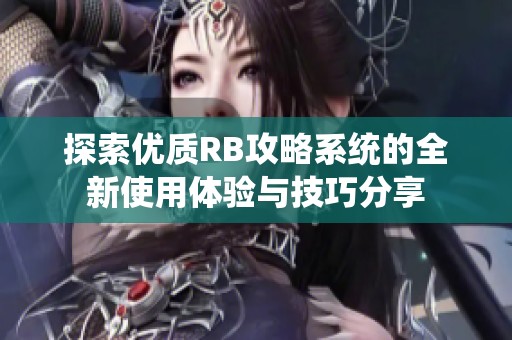 探索优质RB攻略系统的全新使用体验与技巧分享
