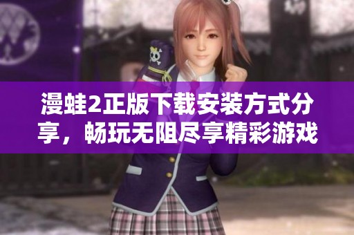 漫蛙2正版下载安装方式分享，畅玩无阻尽享精彩游戏体验