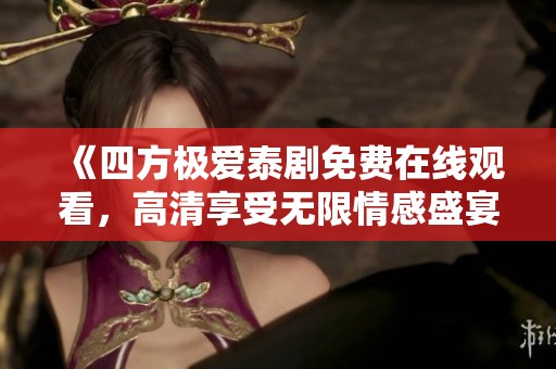 《四方极爱泰剧免费在线观看，高清享受无限情感盛宴》