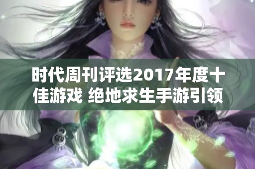 时代周刊评选2017年度十佳游戏 绝地求生手游引领潮流风尚