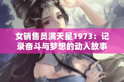 女销售员满天星1973：记录奋斗与梦想的动人故事