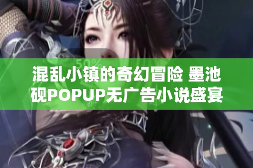 混乱小镇的奇幻冒险 墨池砚POPUP无广告小说盛宴