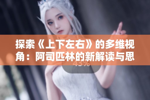 探索《上下左右》的多维视角：阿司匹林的新解读与思考