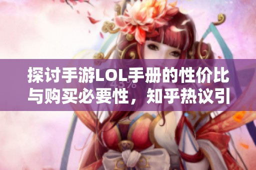 探讨手游LOL手册的性价比与购买必要性，知乎热议引发关注