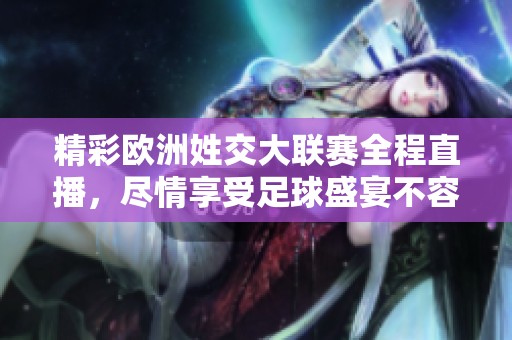精彩欧洲姓交大联赛全程直播，尽情享受足球盛宴不容错过