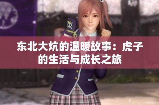 东北大炕的温暖故事：虎子的生活与成长之旅