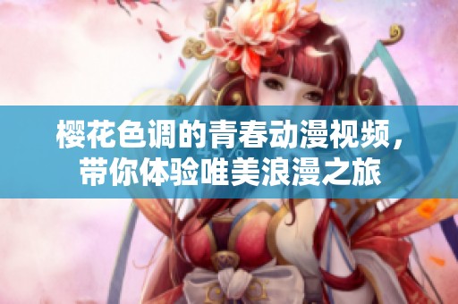 樱花色调的青春动漫视频，带你体验唯美浪漫之旅