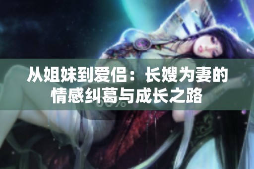 从姐妹到爱侣：长嫂为妻的情感纠葛与成长之路