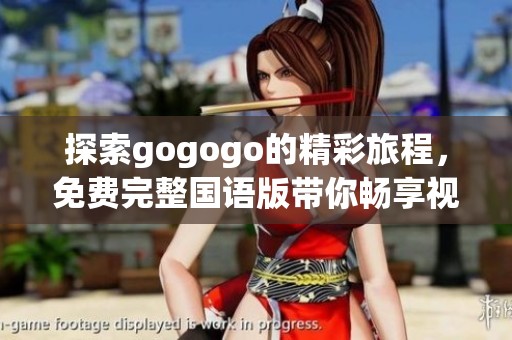 探索gogogo的精彩旅程，免费完整国语版带你畅享视觉盛宴