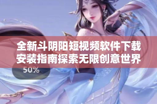 全新斗阴阳短视频软件下载安装指南探索无限创意世界