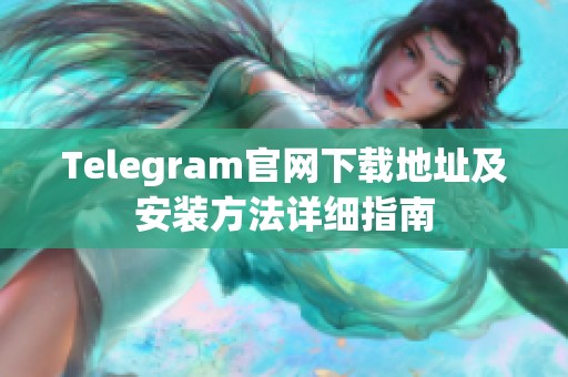 Telegram官网下载地址及安装方法详细指南