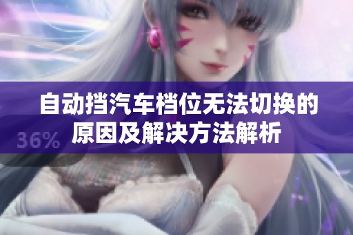 自动挡汽车档位无法切换的原因及解决方法解析