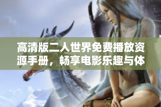 高清版二人世界免费播放资源手册，畅享电影乐趣与体验