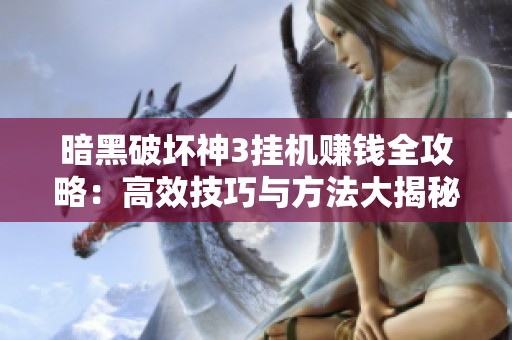暗黑破坏神3挂机赚钱全攻略：高效技巧与方法大揭秘