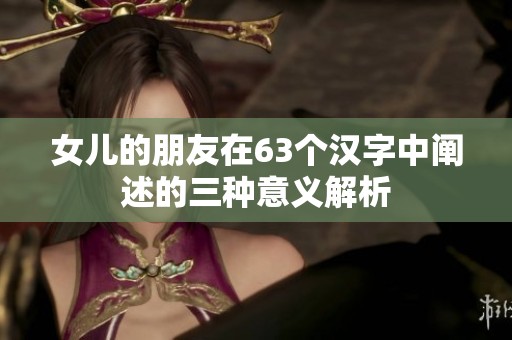 女儿的朋友在63个汉字中阐述的三种意义解析