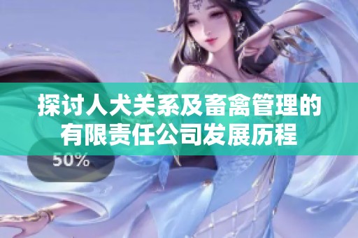 探讨人犬关系及畜禽管理的有限责任公司发展历程